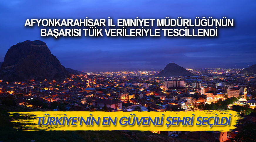 Afyonkarahisar, Türkiye'nin en güvenli şehri seçildi